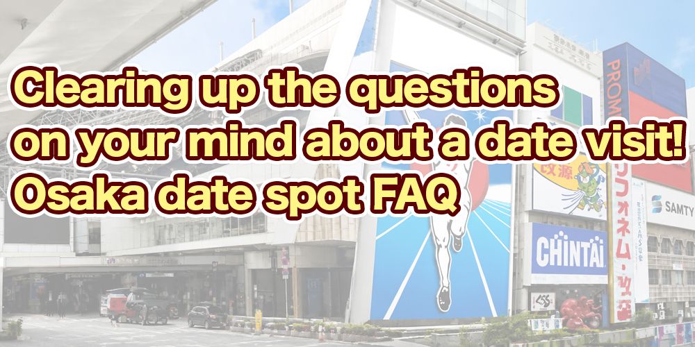 Clearing up the questions on your mind about a date visit! Osaka date spot FAQ