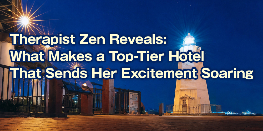 Therapist Zen Reveals: What Makes a Top-Tier Hotel That Sends Her Excitement Soaring