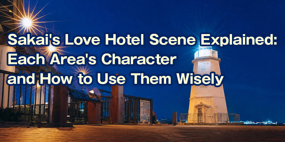 Sakai’s Love Hotel Scene Explained: Each Area’s Character and How to Use Them Wisely