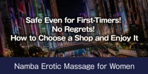 Erotic Massage for Women in Namba & Shinsaibashi: A First-Timer’s Guide to Choosing Right, Enjoying the Night & 7 Pro-Picked Love Hotels