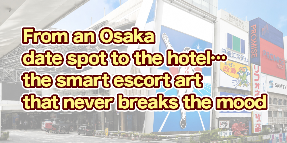 From an Osaka date spot to the hotel… the smart escort art that never breaks the mood