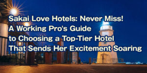 Sakai Love Hotels: A Working Pro’s Guide to Choosing the Perfect Room That Wows Her Every Time