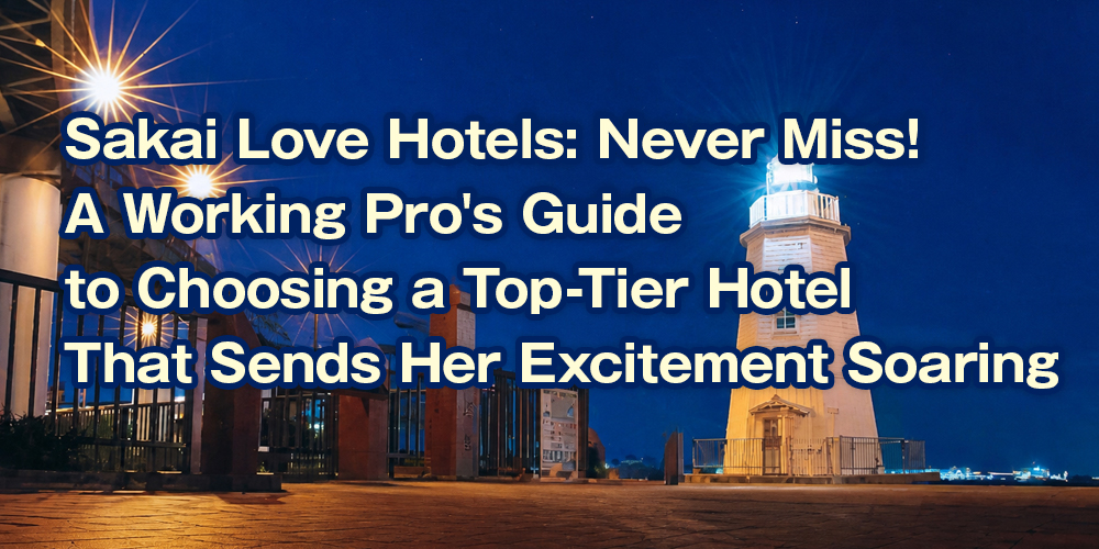 Sakai Love Hotels: Never Miss! A Working Pro’s Guide to Choosing a Top-Tier Hotel That Sends Her Excitement Soaring