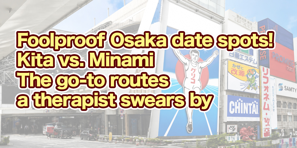 Foolproof Osaka date spots! Kita vs. Minami — the go-to routes a therapist swears by