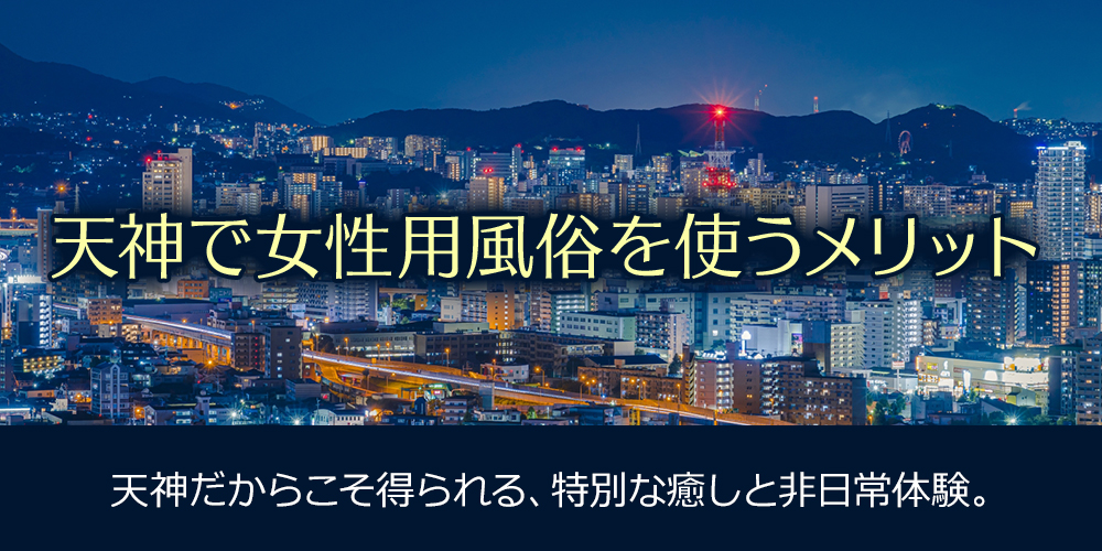 天神で女性用風俗を使うメリット