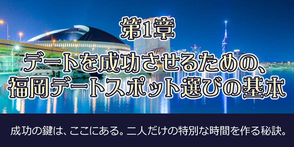 第1章：デートを成功させるための、福岡デートスポット選びの基本