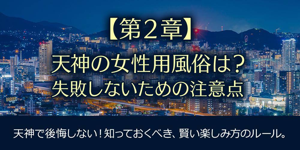 【第2章】天神の女性用風俗は？失敗しないための注意点