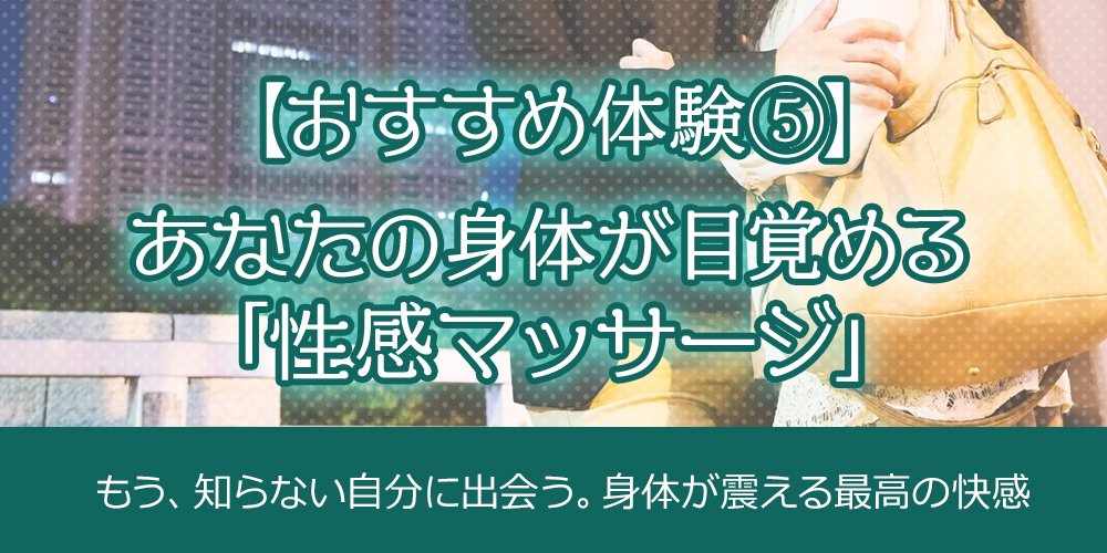 5.【おすすめの体験⑤】あなたの身体が目覚める「性感マッサージ」