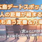 【広島デートスポット】二人の距離が縮まる！地元民も通う定番＆穴場12選