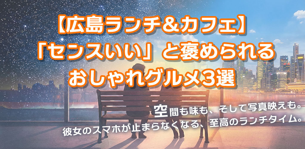【広島ランチ＆カフェ】「センスいい」と褒められるおしゃれグルメ3選