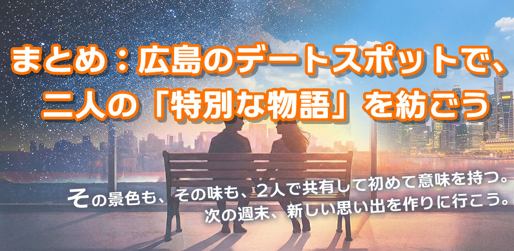 まとめ：広島のデートスポットで、二人の「特別な物語」を紡ごう