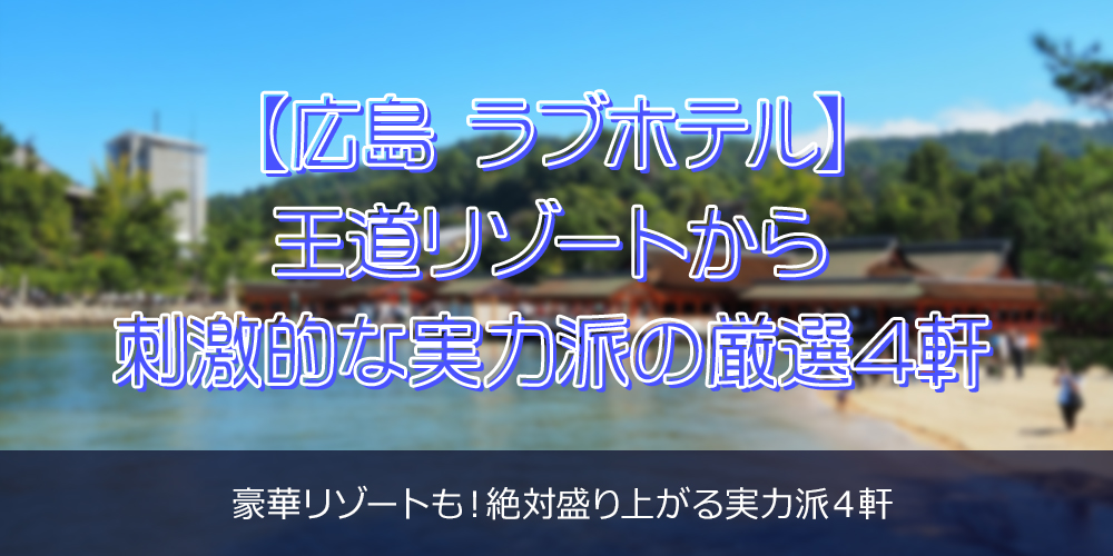 【広島 ラブホテル】王道リゾートから刺激的な実力派の厳選4軒