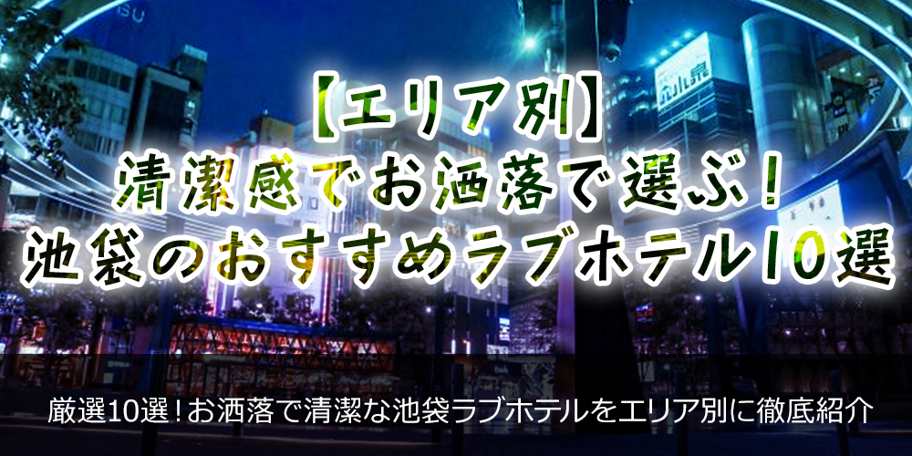 【エリア別】清潔感でお洒落で選ぶ!池袋のおすすめラブホテル10選