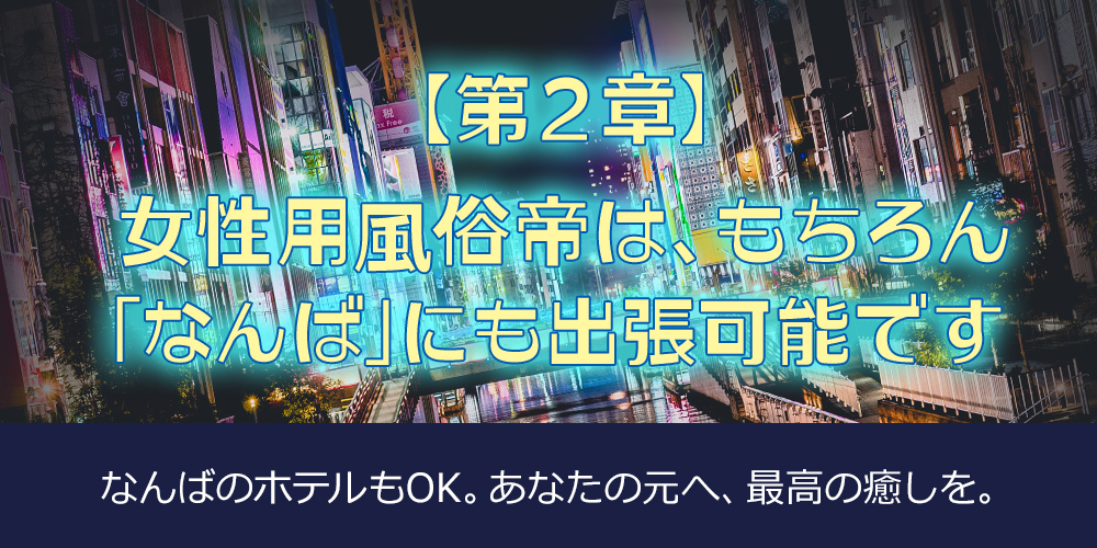 【第2章】女性用風俗帝は、もちろん「なんば」にも出張可能です