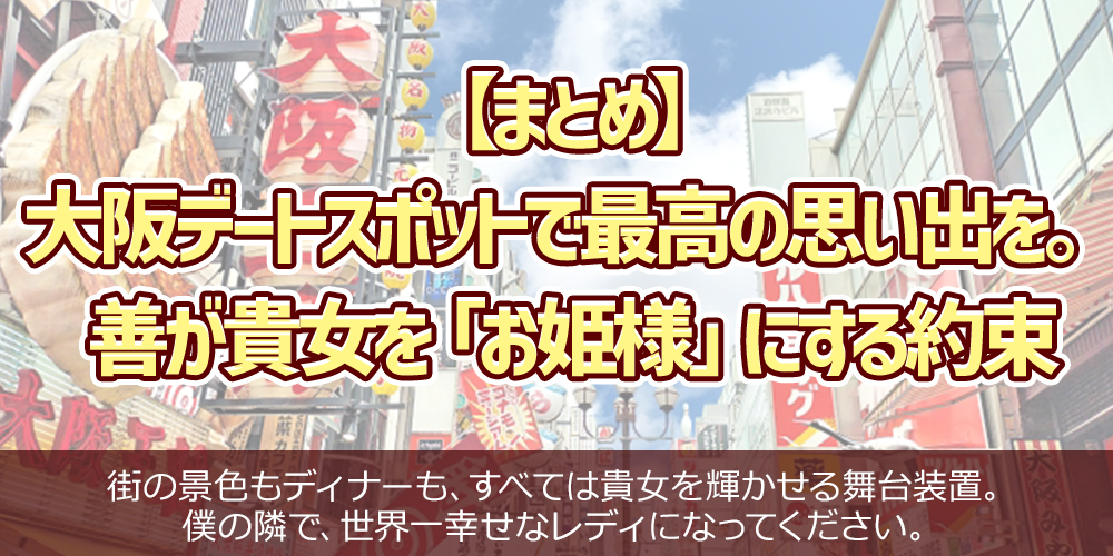 【まとめ】大阪デートスポットで最高の思い出を。善が貴女を「お姫様」にする約束