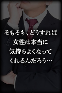 そもそも、どうすれば女性は本当に気持ちよくなってくれるんだろう・・・