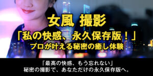 【女風 撮影】「私の快感、永久保存版！」プロが叶える、秘密の癒し体験