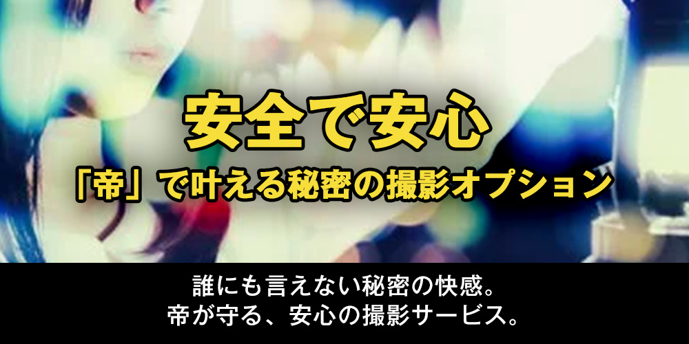 安全で安心！「帝」で叶える秘密の撮影オプション