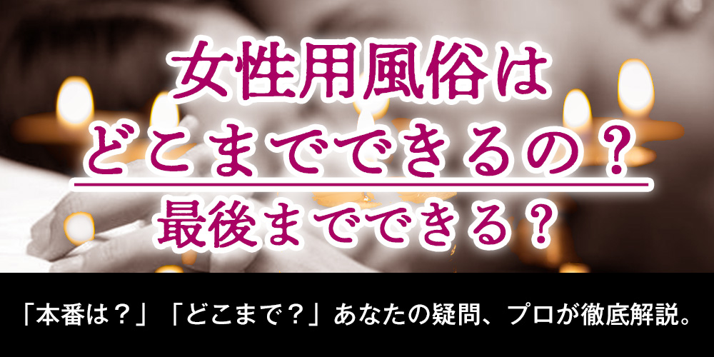 女性用風俗はどこまでできるの？最後までできる？