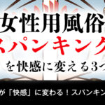 【女性用風俗 スパンキング】「興味」を快感に変える3つのコツ