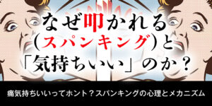 なぜ叩かれる(スパンキング)と「気持ちいい」のか？