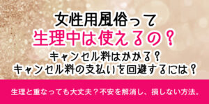 女性用風俗って生理中は使えるの？キャンセル料はかかる？キャンセル料の支払いを回避するには？
