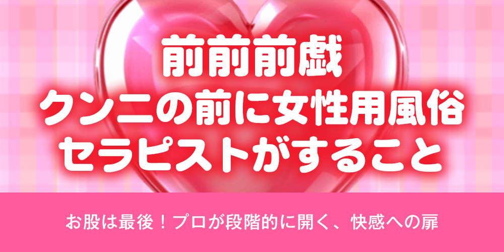 前前前戯、クンニのまえに女性用風俗セラピスがすること