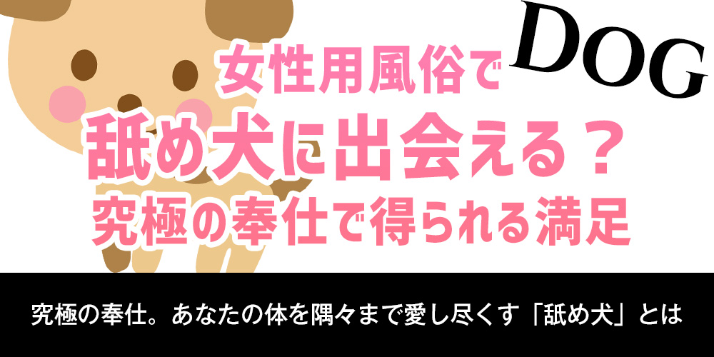 女性用風俗で舐め犬に出会える？究極の奉仕で得られる満足