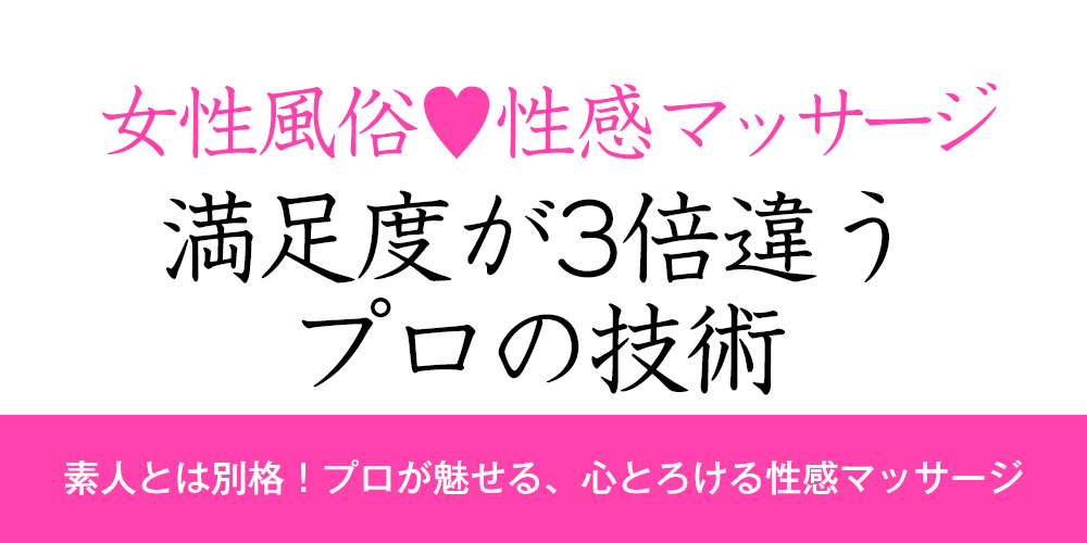 【女性風俗 性感マッサージ】満足度が3倍違うプロの技術