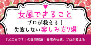 【女風 できること】プロが教える！失敗しない楽しみ方7選