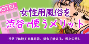 女性用風俗を渋谷で使うメリット
