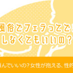 女性用風俗でフェラってできる？、しなくてもいいの？