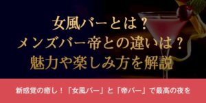 女風バーとは？メンズバー帝との違いは？魅力や楽しみ方を解説