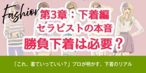 第3章：【下着編】セラピストの本音。勝負下着は必要？