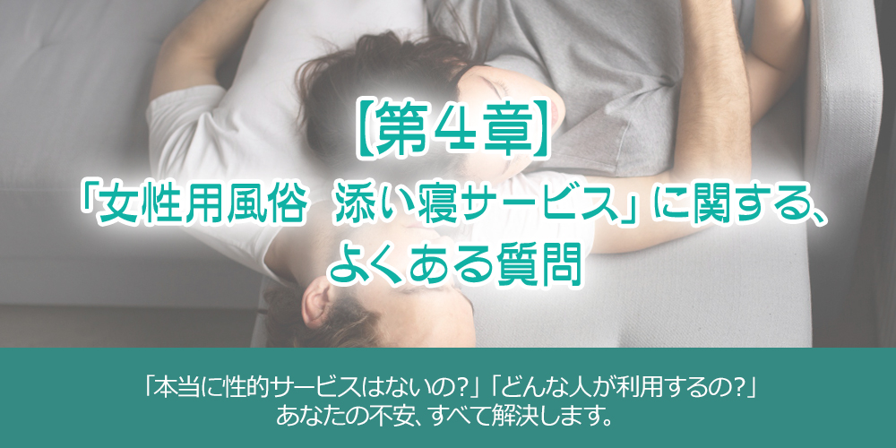 第4章:「女性用風俗 添い寝サービス」に関する、よくある質問