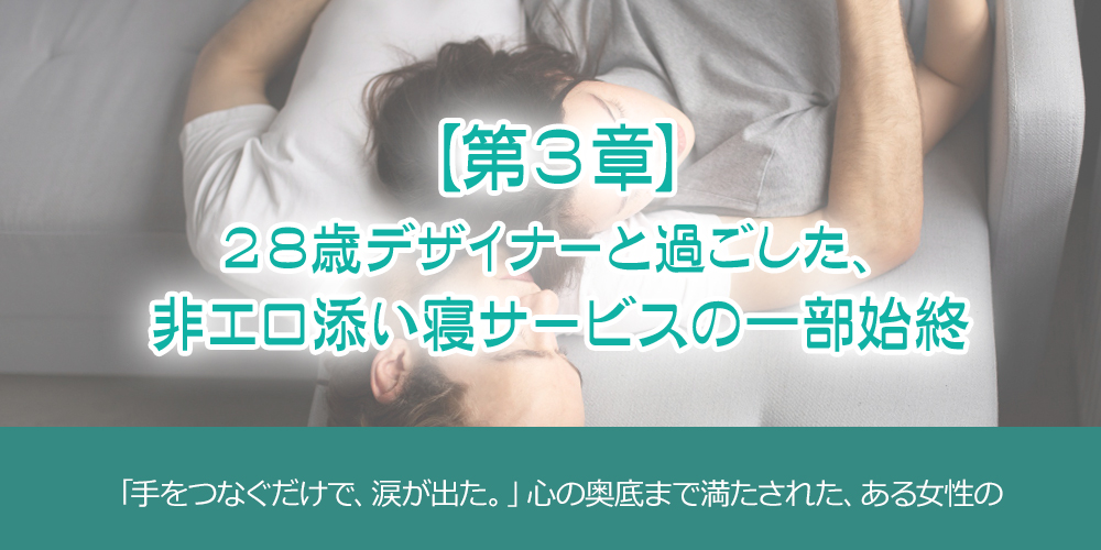 第3章:【女性用風俗 添い寝 体験談】28歳デザイナーと過ごした、非エロ添い寝サービスの一部始終