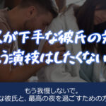 セックスが下手な彼氏の対処法、もう演技はしたくない！