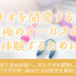 ポルチオを開発する方法、究極のオーガズムを体験するために