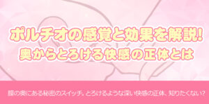 ポルチオの感覚と効果を解説！奥からとろける快感の正体とは