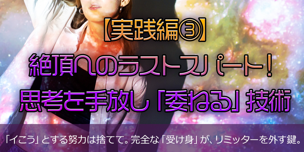 【実践編③】絶頂へのラストスパート！思考を手放し「委ねる」技術