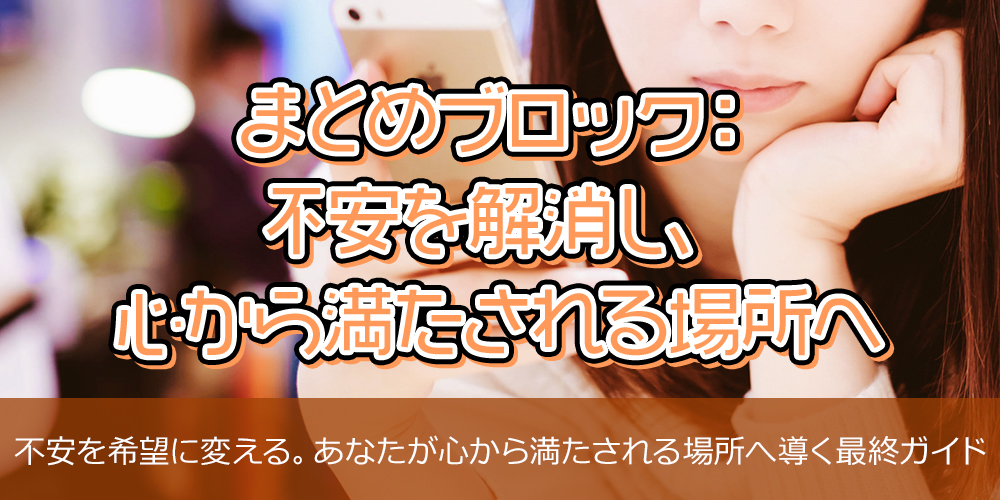 まとめブロック:不安を解消し、心から満たされる場所へ