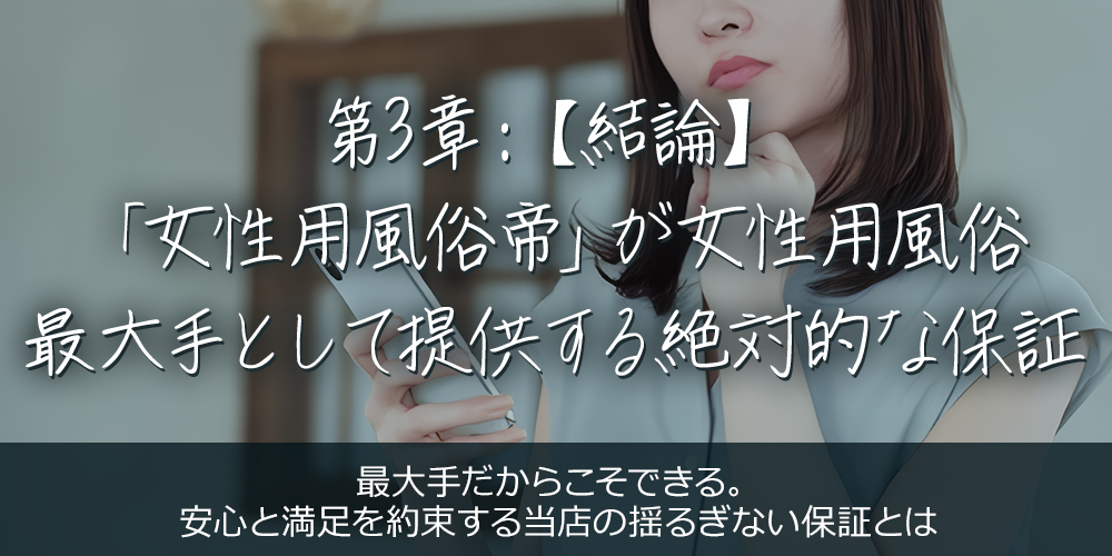 第3章:【結論】「女性用風俗 帝」が女性用風俗 最大手として提供する絶対的な保証