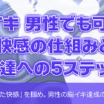 脳イキって男性でもできるの？快感の仕組みと到達への5ステップ