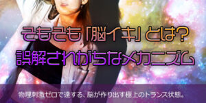 そもそも「脳イキ」とは？誤解されがちなメカニズム