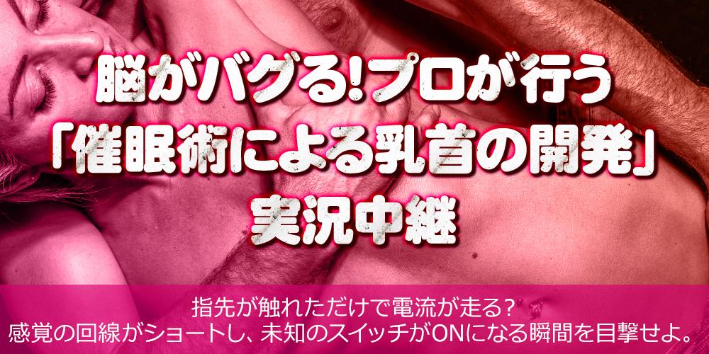 脳がバグる！プロが行う「催眠術による乳首の開発」実況中継