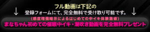 まなちゃんの初めての催眠中イキ・潮吹き動画を完全無料でプレゼント