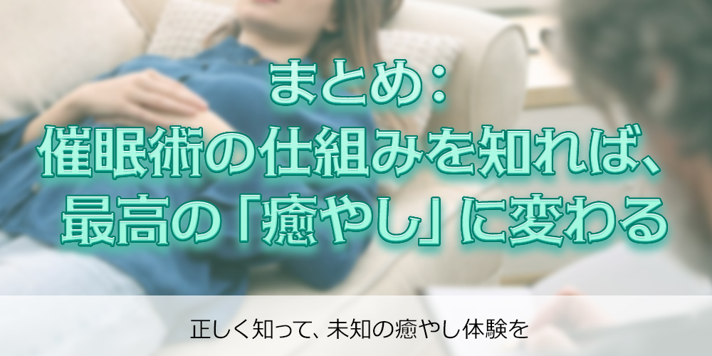 まとめ：催眠術の仕組みを知れば、最高の「癒やし」に変わる