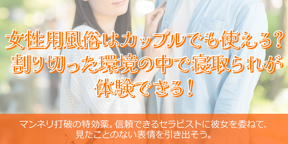 女性用風俗はカップルでも使える?割り切った環境の中で寝取られが体験できる!