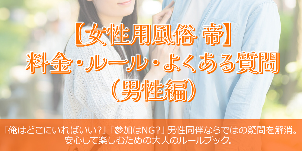 【女性用風俗 帝】料金・ルール・よくある質問(男性編)