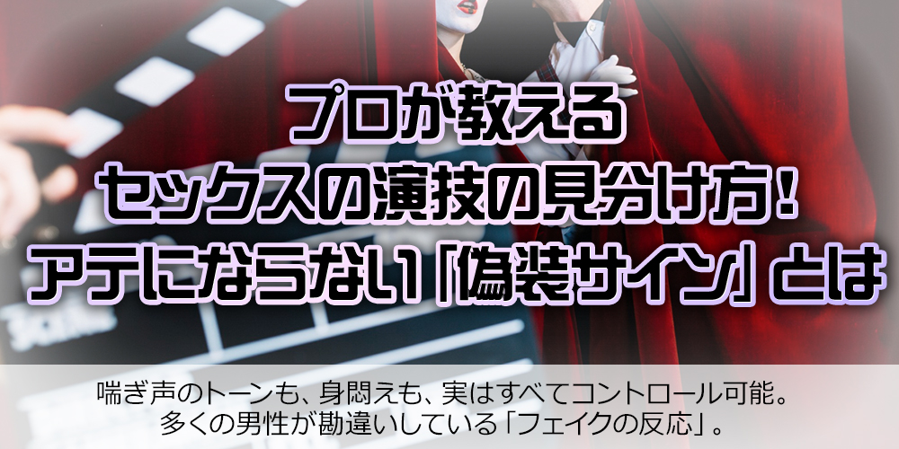 アテにならないセックスの演技の見分け方|意識で作れる「偽装サイン」